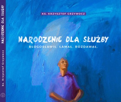 Narodzenie dla służby. Błogosławił. Łamał. Rozdawał.