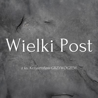 Wielki Post z ks. Krzysztofem Grzywoczem